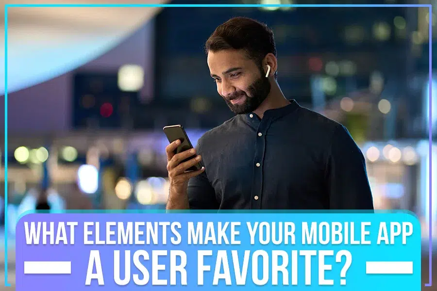 What-Elements-Make-Your-Mobile-App-a-User-Favorite