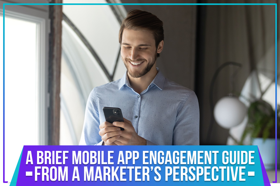 A Brief Mobile App Engagement Guide from a Marketer’s Perspective
